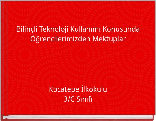 Bilin&ccedil;li Teknoloji Kullanımı Konusunda &Ouml;ğrencilerimizden Mektuplar