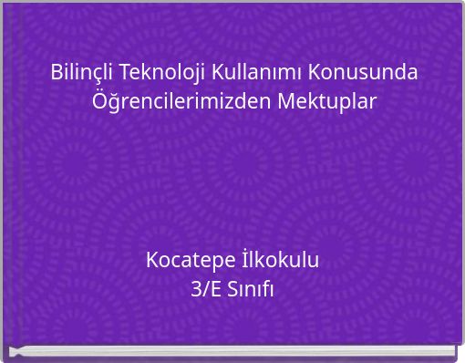 Bilin&ccedil;li Teknoloji Kullanımı Konusunda &Ouml;ğrencilerimizden Mektuplar