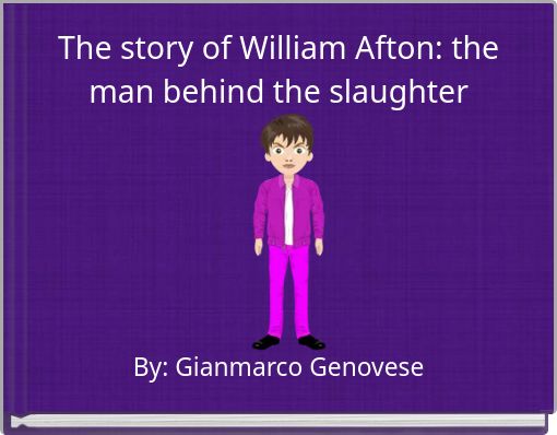 The story of William Afton: the man behind the slaughter