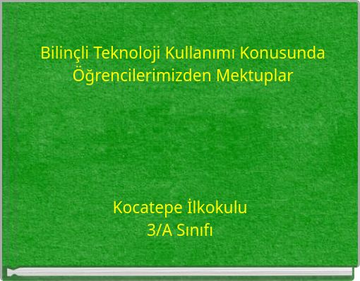 Bilin&ccedil;li Teknoloji Kullanımı Konusunda &Ouml;ğrencilerimizden Mektuplar
