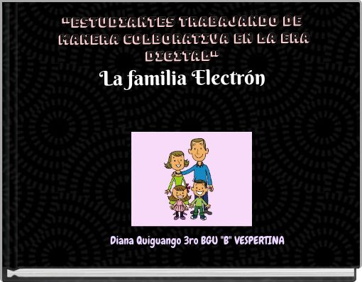 "ESTUDIANTES TRABAJANDO DE MANERA COLBORATIVA EN LA ERA DIGITAL" La familia Electr&oacute;n
