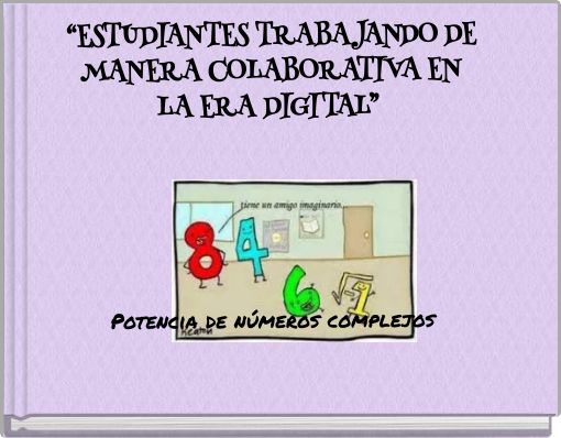 &ldquo;ESTUDIANTES TRABAJANDO DE MANERA COLABORATIVA EN LA ERA DIGITAL&rdquo; Potencia de n&uacute;meros complejos