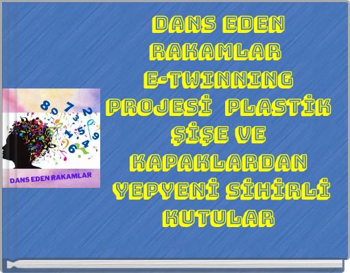 DANS EDEN RAKAMLAR E-TWINNING PROJESİ PLASTİK ŞİŞE VE KAPAKLARDAN YEPYENİ SİHİRLİ KUTULAR