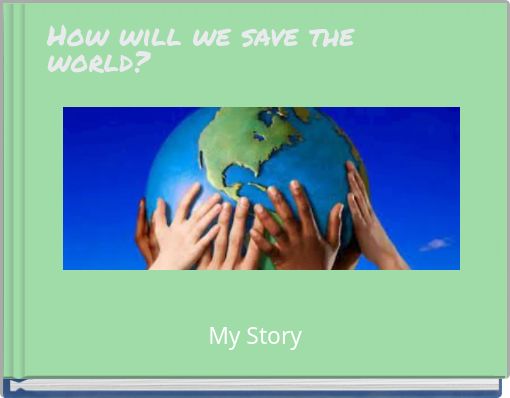 How will we save the world?