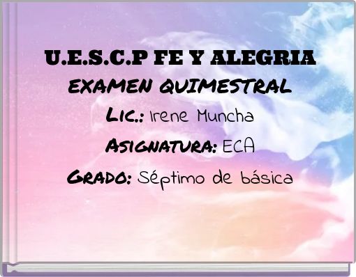 U.E.S.C.P FE Y ALEGRIA EXAMEN QUIMESTRAL Lic.: Irene Muncha Asignatura: ECA Grado: Séptimo de básica