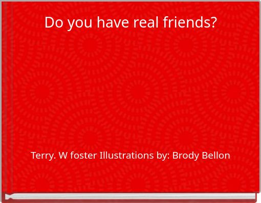 Do you have real friends?