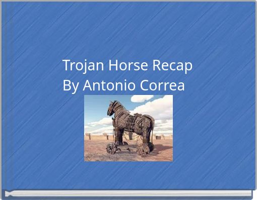 Trojan Horse Recap By Antonio Correa