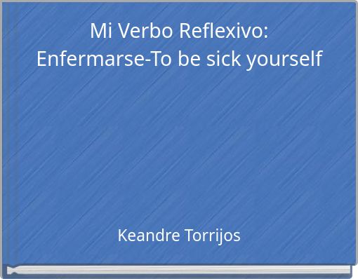 Mi Verbo Reflexivo: Enfermarse-To be sick yourself