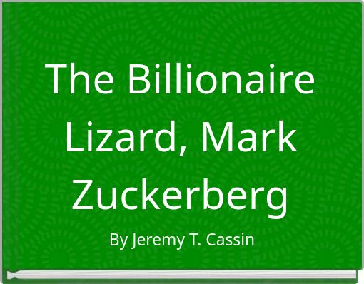 The Billionaire Lizard, Mark Zuckerberg