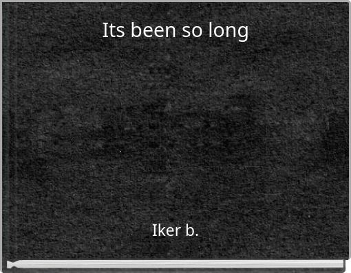 Its been so long