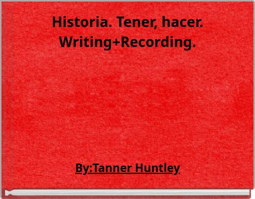 Historia. Tener, hacer. Writing+Recording.