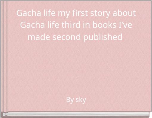 Front cover of 'Gacha life my first story about Gacha life third in books I’ve made second published' 