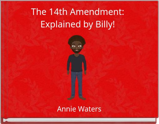 The 14th Amendment: Explained by Billy!