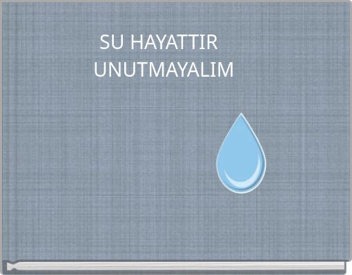 SU HAYATTIR UNUTMAYALIM
