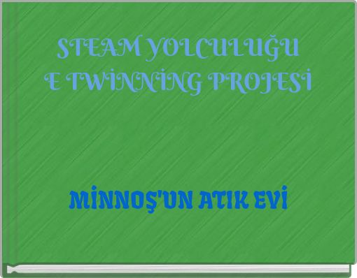 STEAM YOLCULUĞU E TWİNNİNG PROJESİ MİNNOŞ'UN ATIK EVİ
