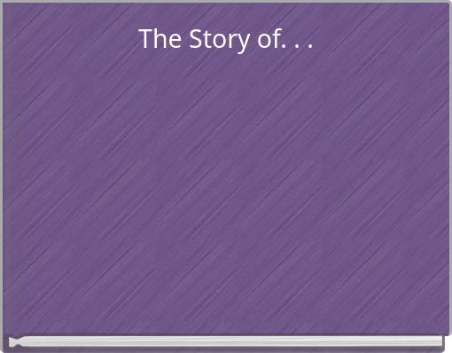The Story of. . .