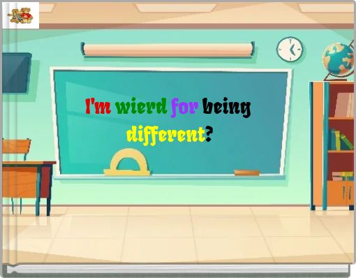 I'm wierd for being different?