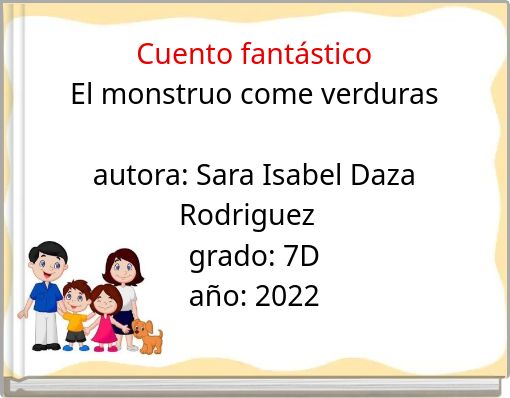 Cuento fant&aacute;stico El monstruo come verduras autora: Sara Isabel Daza Rodriguez grado: 7D a&ntilde;o: 2022