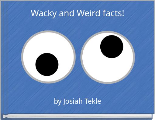 Wacky and Weird facts!