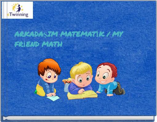 ARKADAŞIM MATEMATİK / MY FRİEND MATH