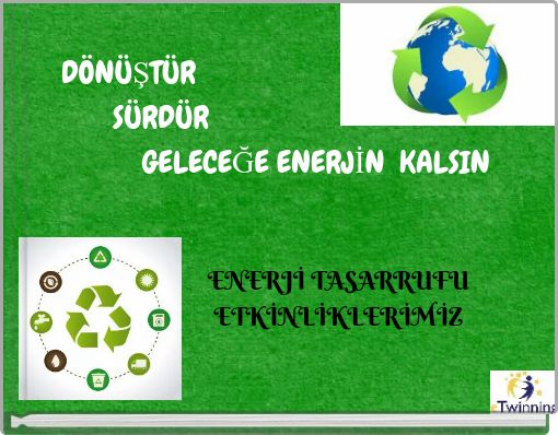 DÖNÜŞTÜR SÜRDÜR GELECEĞE ENERJİN KALSIN