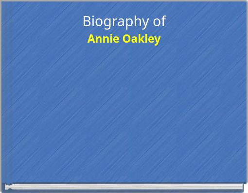Biography of Annie Oakley