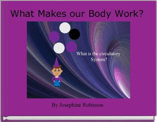 What Makes our Body Work? 