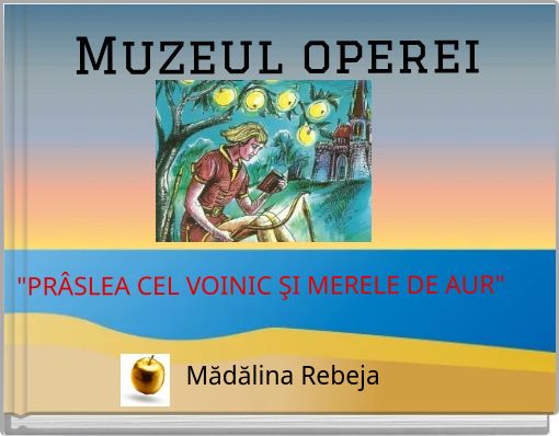 Muzeul operei "PR&Acirc;SLEA CEL VOINIC ŞI MERELE DE AUR"