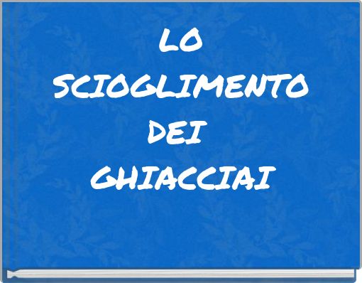 LO SCIOGLIMENTO DEI GHIACCIAI