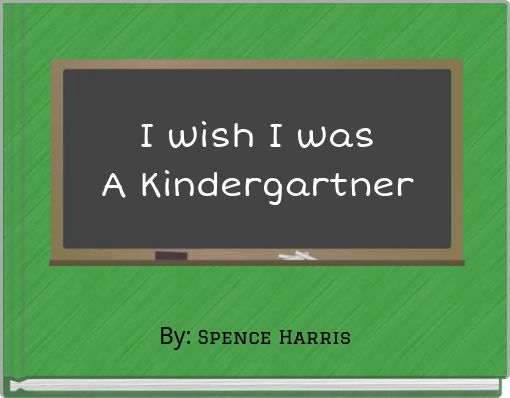 I wish I was A Kindergartner