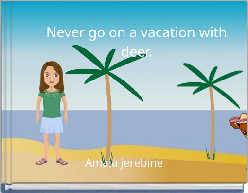 Never go on a vacation with deer.
