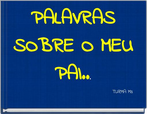 PALAVRAS SOBRE O MEU PAI... TURMA M3