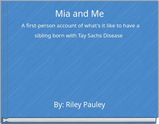 Mia and Me A first-person account of what's it like to have a sibling born with Tay Sachs Disease