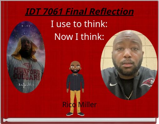 IDT 7061 Final Reflection I use to think: Now I think: