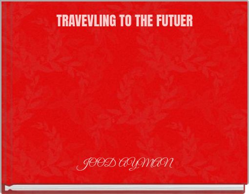 TRAVEVLING TO THE FUTUER