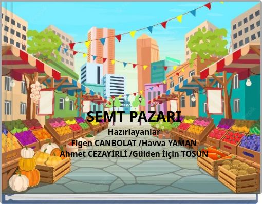 SEMT PAZARI Hazırlayanlar Figen CANBOLAT /Havva YAMAN Ahmet CEZAYİRLİ /Gülden İlçin TOSUN