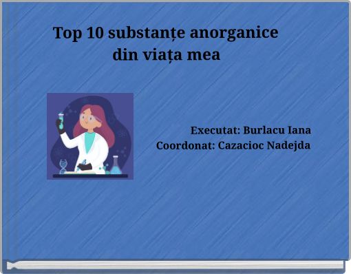 Top 10 substanțe anorganice din viața mea Executat: Burlacu Iana Coordonat: Cazacioc Nadejda