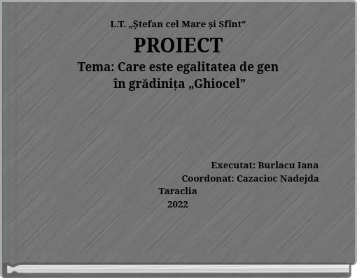 L.T. „Ștefan cel Mare și Sfînt” PROIECT Tema: Care este egalitatea de gen în grădinița „Ghiocel”