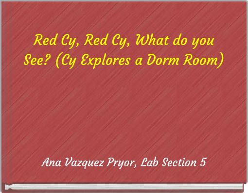 Red Cy, Red Cy, What do you See? (Cy Explores a Dorm Room)