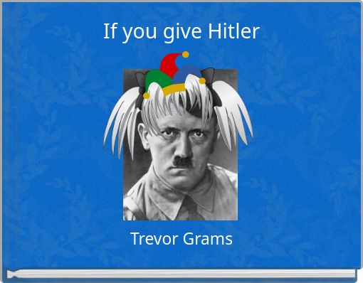 If you give Hitler
