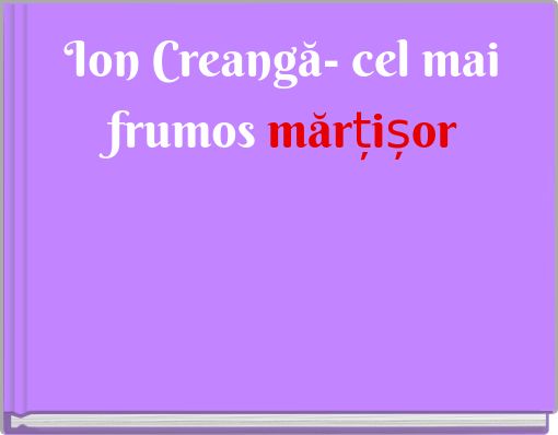 Ion Creangă- cel mai frumos mărțișor