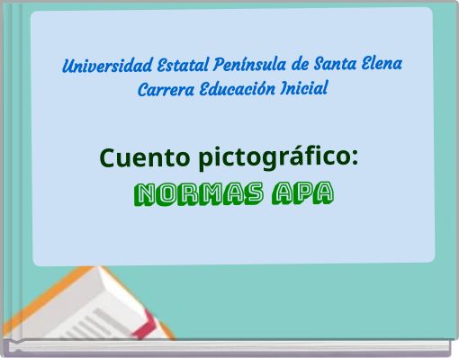 Universidad Estatal Península de Santa Elena Carrera Educación Inicial Cuento pictográfico: Normas APA