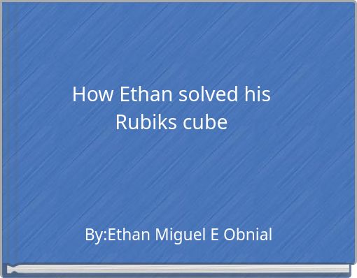 How Ethan solved his Rubiks cube