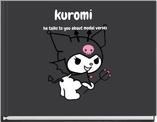 kuromi he talks to you abaut modal verses