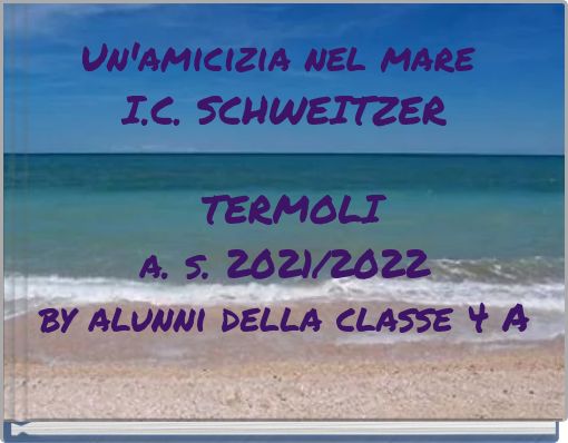 Un'amicizia nel mare I.C. SCHWEITZER TERMOLI a. s. 2021/2022 by alunni della classe 4 A