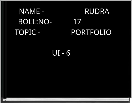 NAME - RUDRA ROLL:NO- 17 TOPIC - PORTFOLIO UI - 6