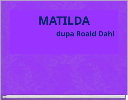 MATILDA dupa Roald Dahl