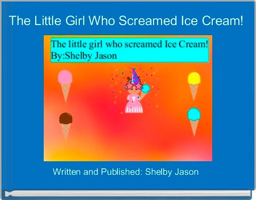 Front cover of 'The Little Girl Who Screamed Ice Cream!' 