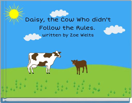 Daisy, the Cow Who didn't Follow the Rules. written by Zoe Welts