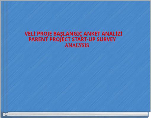 VELİ PROJE BAŞLANGIÇ ANKET ANALİZİ PARENT PROJECT START-UP SURVEY ANALYSIS